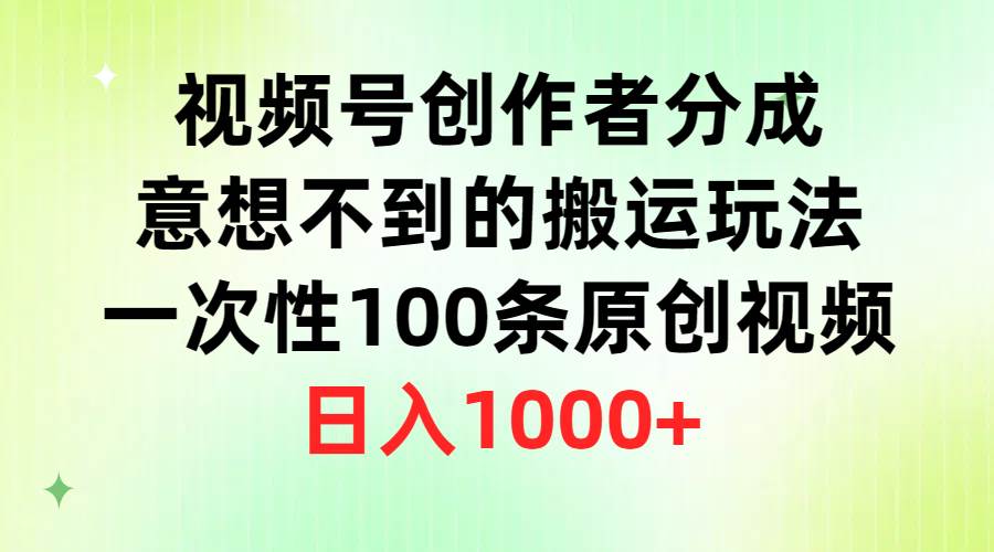 视频号创作者分成，意想不到的搬运玩法，一次性100条原创视频，日入1000+网创吧-网创项目资源站-副业项目-创业项目-搞钱项目创业吧