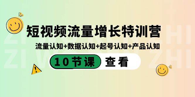 短视频流量增长特训营：流量认知+数据认知+起号认知+产品认知（10节课）网创吧-网创项目资源站-副业项目-创业项目-搞钱项目创业吧