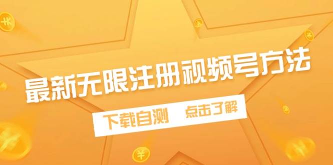 最新无限注册视频号方法，下载自测网创吧-网创项目资源站-副业项目-创业项目-搞钱项目创业吧