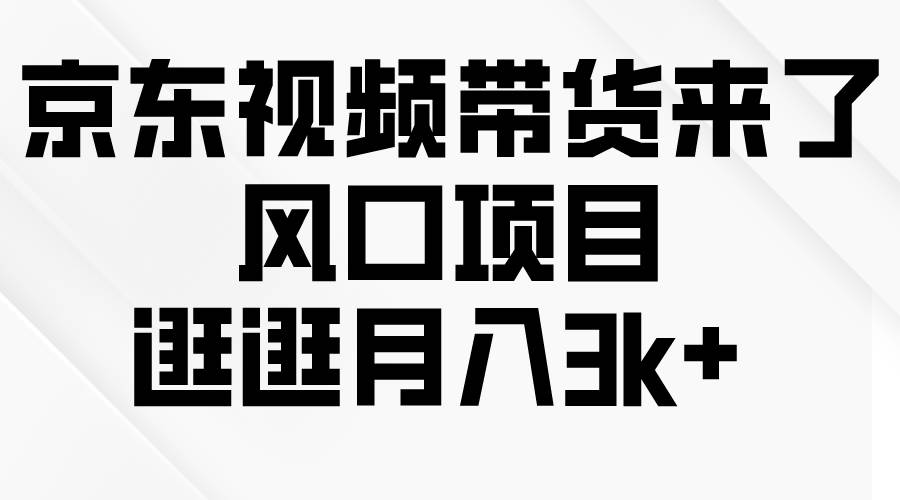 京东短视频带货来了，风口项目，逛逛月入3k+网创吧-网创项目资源站-副业项目-创业项目-搞钱项目创业吧