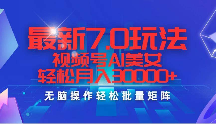 最新7.0玩法视频号AI美女，轻松月入30000+网创吧-网创项目资源站-副业项目-创业项目-搞钱项目创业吧