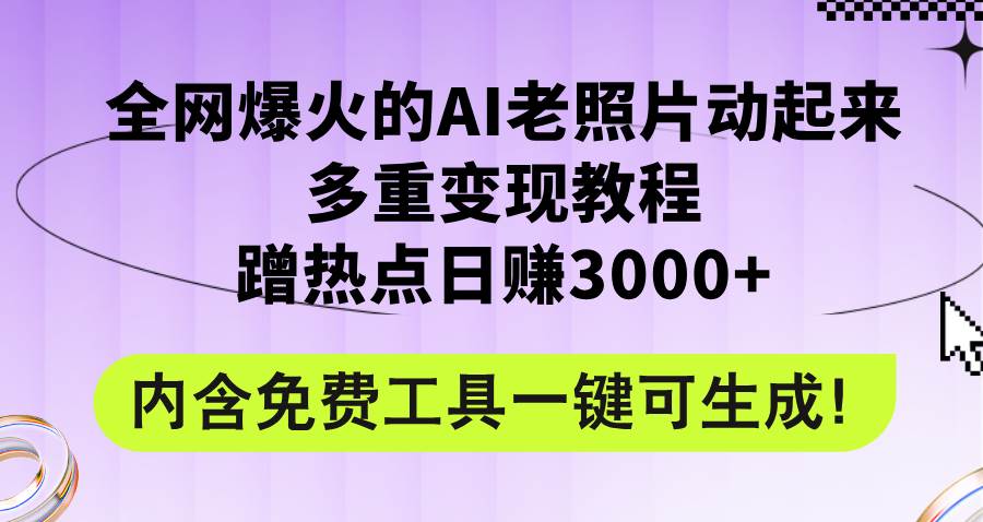全网爆火的AI老照片动起来多重变现教程，蹭热点日赚3000+，内含免费工具网创吧-网创项目资源站-副业项目-创业项目-搞钱项目创业吧