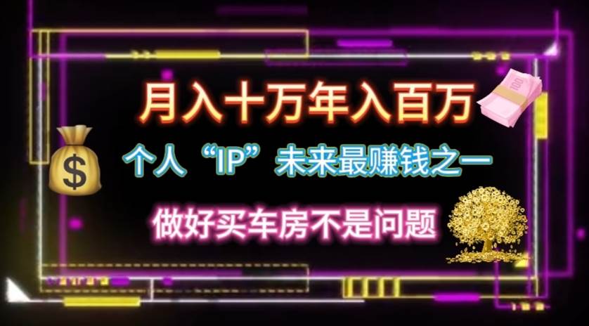 个人“IP”月入十万 年入百万，逆风翻盘秘籍！网创吧-网创项目资源站-副业项目-创业项目-搞钱项目创业吧