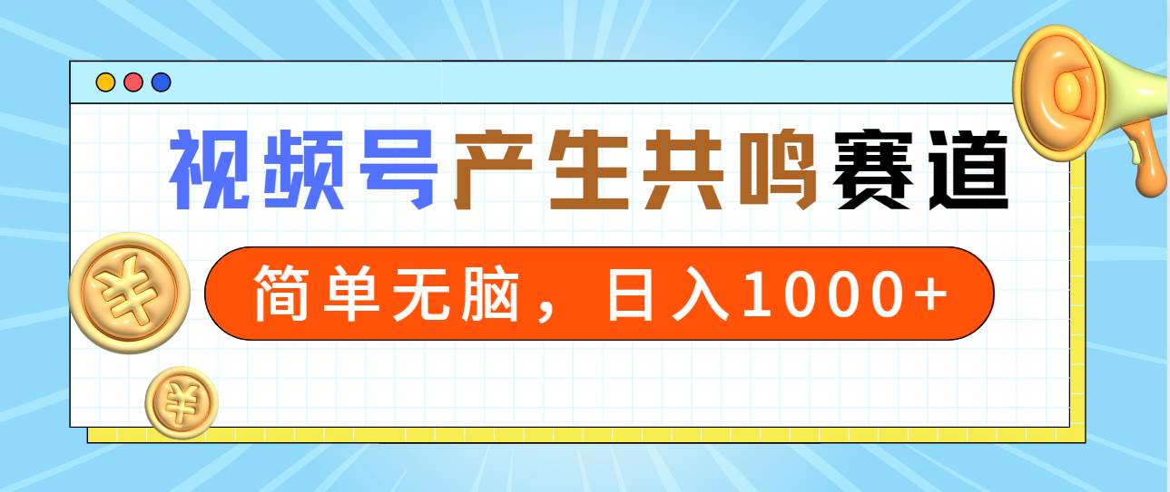 2024年视频号，产生共鸣赛道，简单无脑，一分钟一条视频，日入1000+网创吧-网创项目资源站-副业项目-创业项目-搞钱项目创业吧