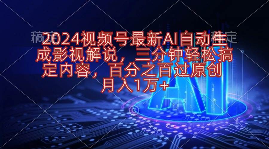 2024视频号最新AI自动生成影视解说，三分钟轻松搞定内容，百分之百过原…网创吧-网创项目资源站-副业项目-创业项目-搞钱项目创业吧