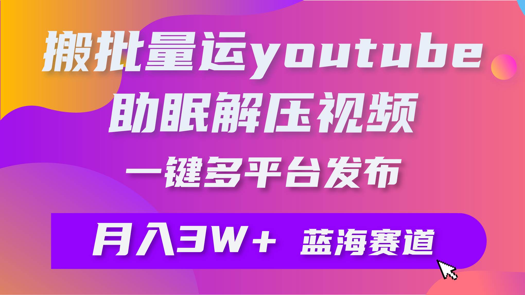 批量搬运YouTube解压助眠视频 一键多平台发布 月入2W+网创吧-网创项目资源站-副业项目-创业项目-搞钱项目创业吧