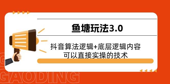 鱼塘玩法3.0：抖音算法逻辑+底层逻辑内容，可以直接实操的技术网创吧-网创项目资源站-副业项目-创业项目-搞钱项目创业吧