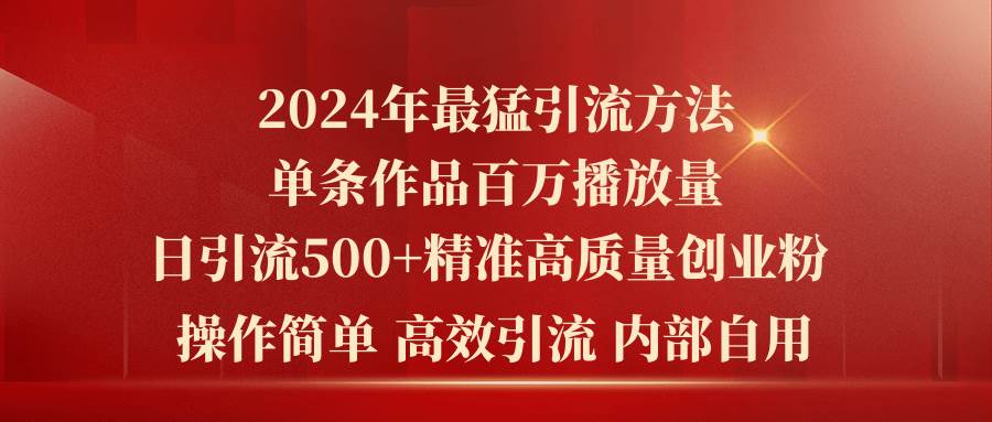 2024年最猛暴力引流方法，单条作品百万播放 单日引流500+高质量精准创业粉网创吧-网创项目资源站-副业项目-创业项目-搞钱项目创业吧