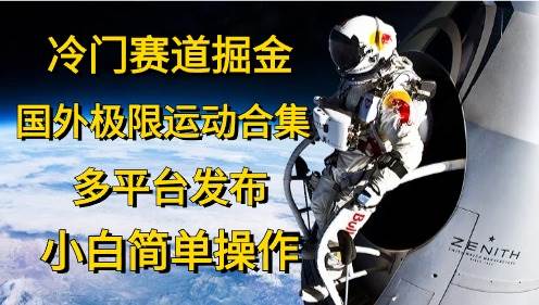 冷门赛道掘金，国外极限运动视频合集，多平台发布，小白简单操作网创吧-网创项目资源站-副业项目-创业项目-搞钱项目创业吧