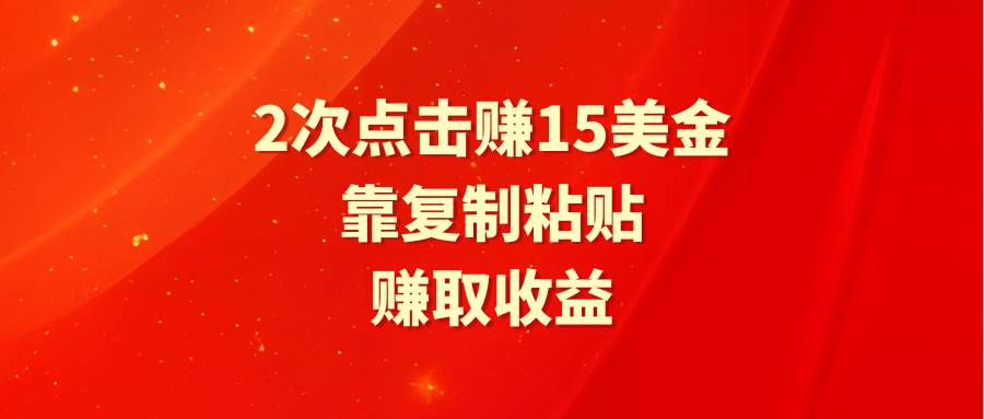 靠2次点击赚15美金，复制粘贴就能赚取收益网创吧-网创项目资源站-副业项目-创业项目-搞钱项目创业吧