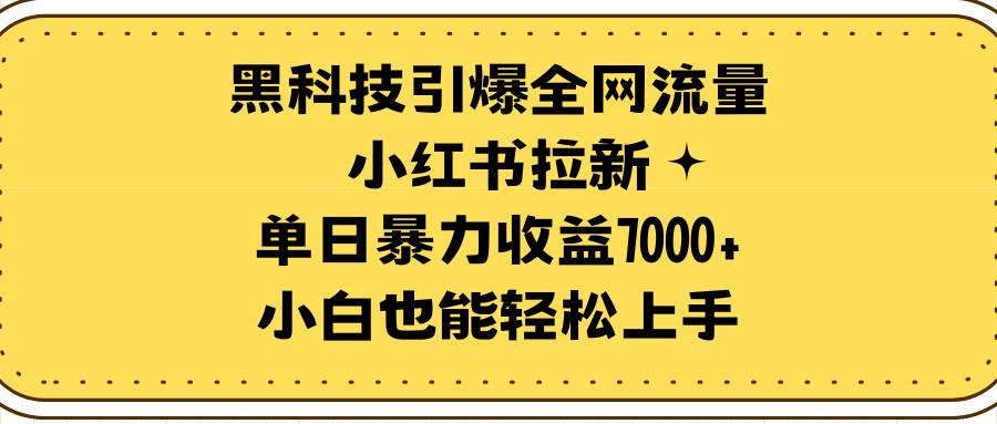 黑科技引爆全网流量小红书拉新，单日暴力收益7000+，小白也能轻松上手网创吧-网创项目资源站-副业项目-创业项目-搞钱项目创业吧
