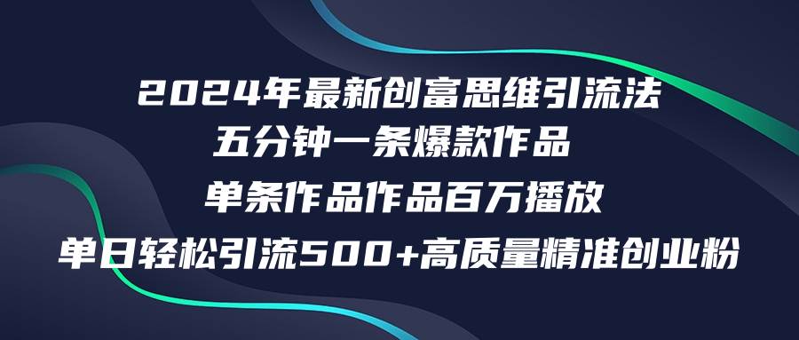 2024年最新创富思维日引流500+精准高质量创业粉，五分钟一条百万播放量…网创吧-网创项目资源站-副业项目-创业项目-搞钱项目创业吧