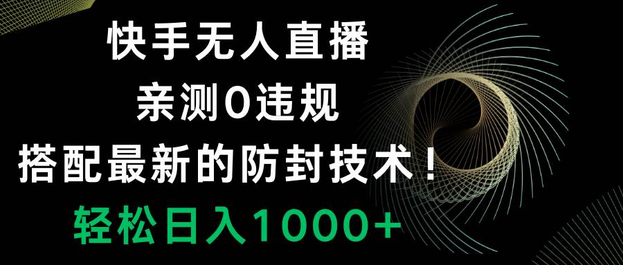 快手无人直播，0违规，搭配最新的防封技术！轻松日入1000+网创吧-网创项目资源站-副业项目-创业项目-搞钱项目创业吧