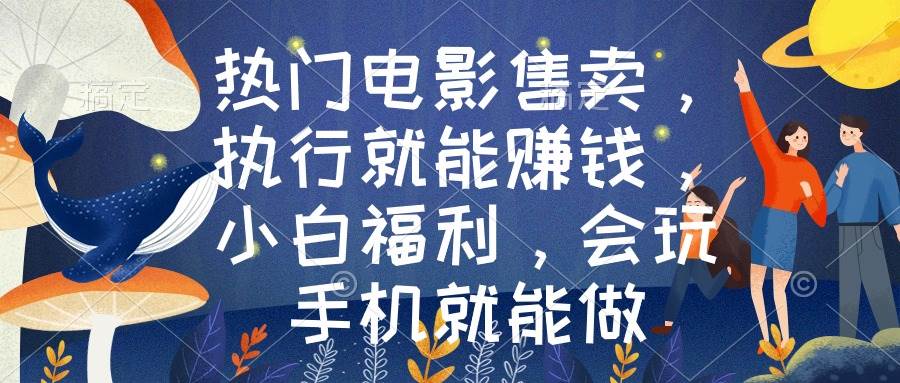 热门电影售卖，执行就能赚钱，小白福利，会玩手机就能做网创吧-网创项目资源站-副业项目-创业项目-搞钱项目创业吧