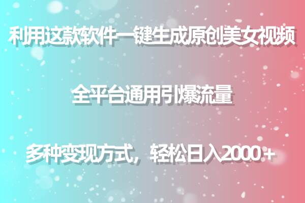 利用这款软件一键生成原创美女视频 全平台通用引爆流量 多种变现日入2000＋网创吧-网创项目资源站-副业项目-创业项目-搞钱项目创业吧