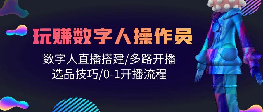 人人都能玩赚数字人操作员 数字人直播搭建/多路开播/选品技巧/0-1开播流程网创吧-网创项目资源站-副业项目-创业项目-搞钱项目创业吧