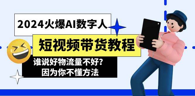 2024火爆AI数字人短视频带货教程，谁说好物流量不好？因为你不懂方法网创吧-网创项目资源站-副业项目-创业项目-搞钱项目创业吧