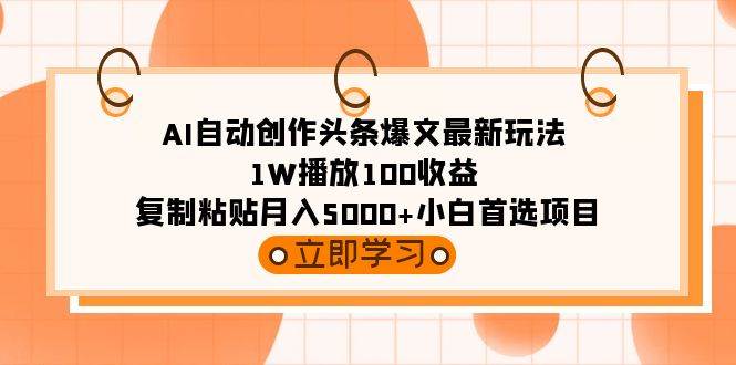 AI自动创作头条爆文最新玩法 1W播放100收益 复制粘贴月入5000+小白首选项目网创吧-网创项目资源站-副业项目-创业项目-搞钱项目创业吧