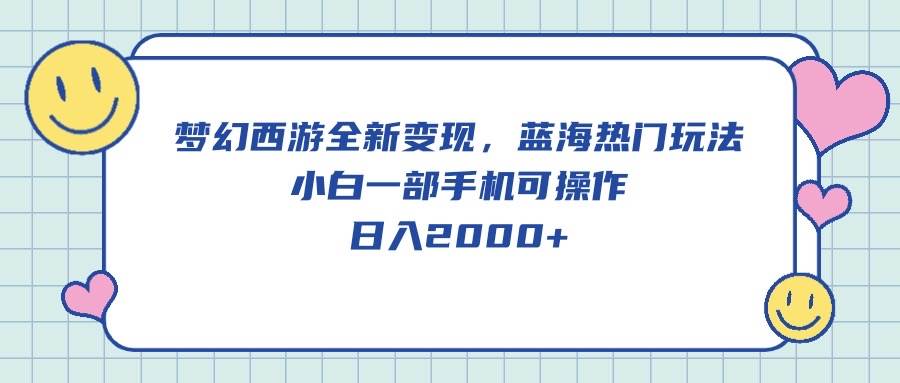 梦幻西游全新变现，蓝海热门玩法，小白一部手机可操作，日入2000+网创吧-网创项目资源站-副业项目-创业项目-搞钱项目创业吧