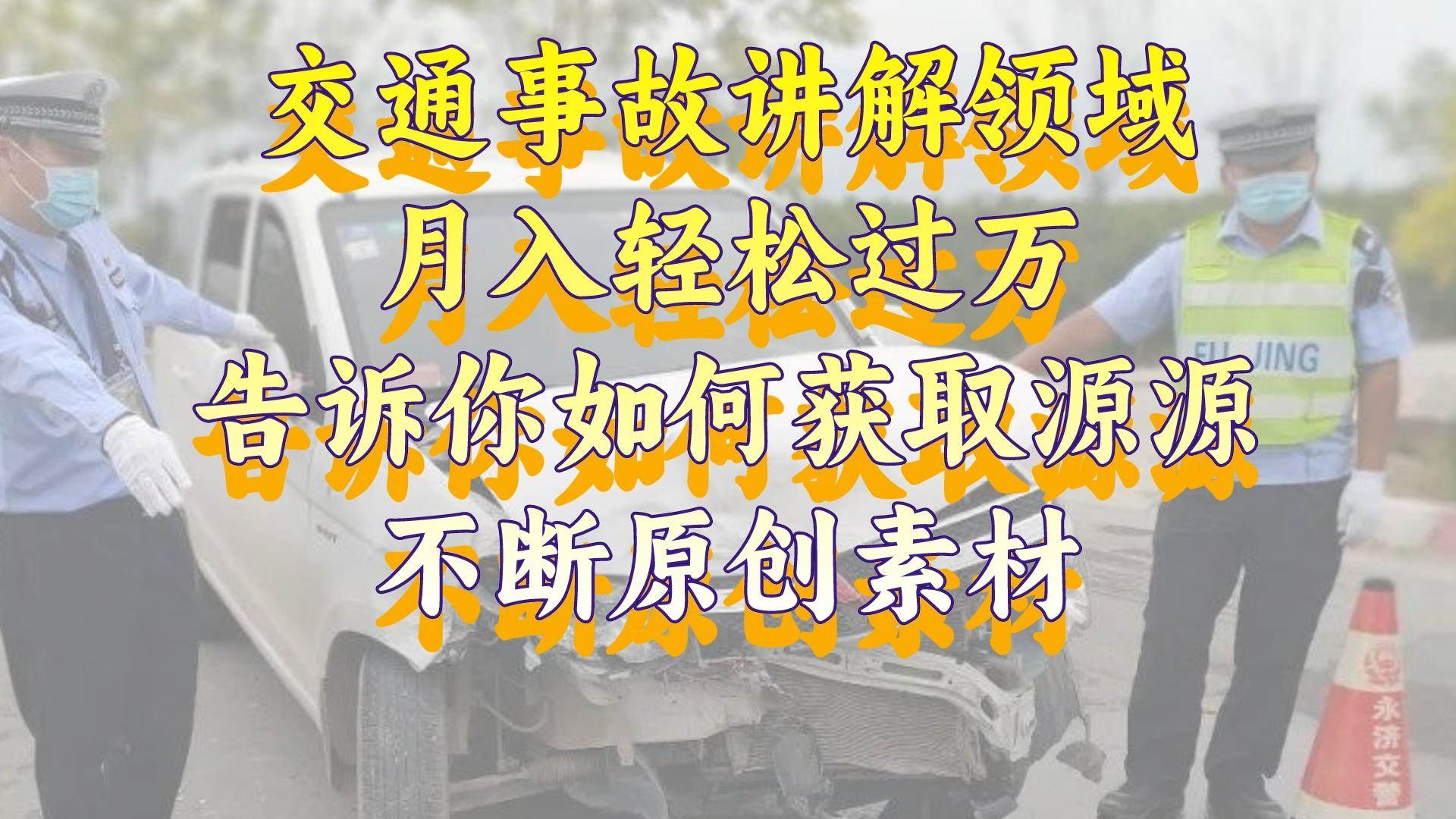 交通事故讲解领域，月入轻松过万，告诉你如何获取源源不断原创素材，视频号中视频收益高网创吧-网创项目资源站-副业项目-创业项目-搞钱项目创业吧