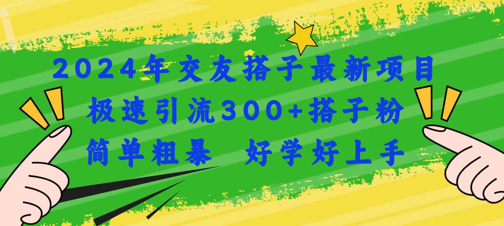 2024年交友搭子最新项目，极速引流300+搭子粉，简单粗暴，好学好上手网创吧-网创项目资源站-副业项目-创业项目-搞钱项目创业吧
