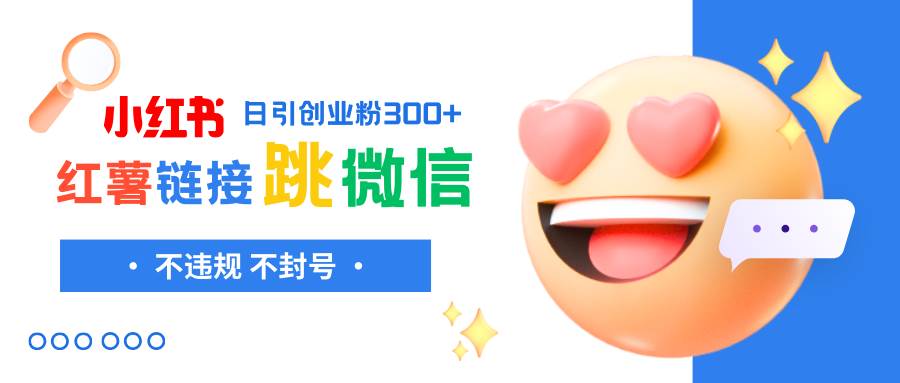 小红薯跳转微信链接制作和引流思路，不违规不封号！网创吧-网创项目资源站-副业项目-创业项目-搞钱项目创业吧
