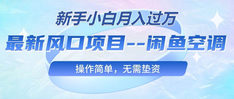 最新风口项目—闲鱼空调，新手小白月入过万，操作简单，无需垫资网创吧-网创项目资源站-副业项目-创业项目-搞钱项目创业吧