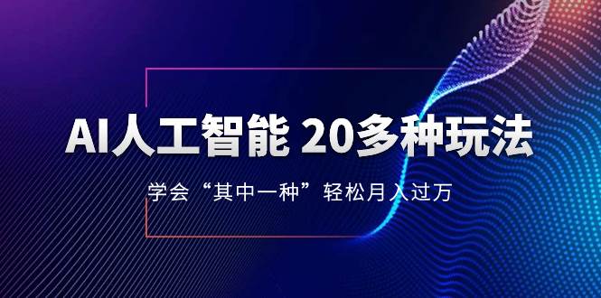 AI人工智能 20多种玩法 学会“其中一种”轻松月入过万，持续更新AI最新玩法网创吧-网创项目资源站-副业项目-创业项目-搞钱项目创业吧