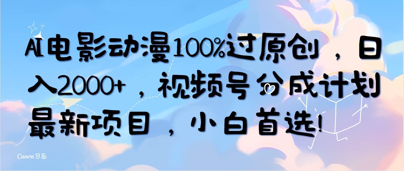 AI电影动漫100%过原创，日入2000+，视频号分成计划最新项目，小白首选！网创吧-网创项目资源站-副业项目-创业项目-搞钱项目创业吧