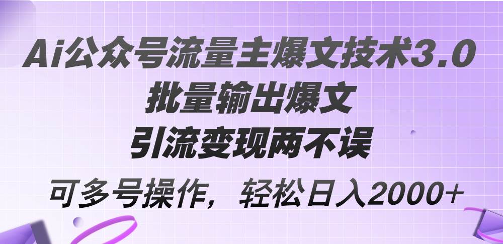 Ai公众号流量主爆文技术3.0，批量输出爆文，引流变现两不误，多号操作…网创吧-网创项目资源站-副业项目-创业项目-搞钱项目创业吧