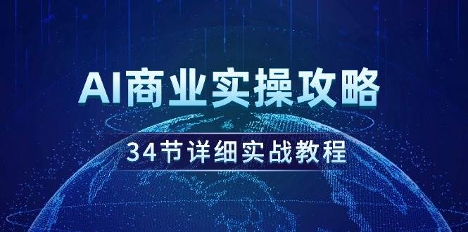 AI商业实操攻略，34节详细实战教程！网创吧-网创项目资源站-副业项目-创业项目-搞钱项目创业吧