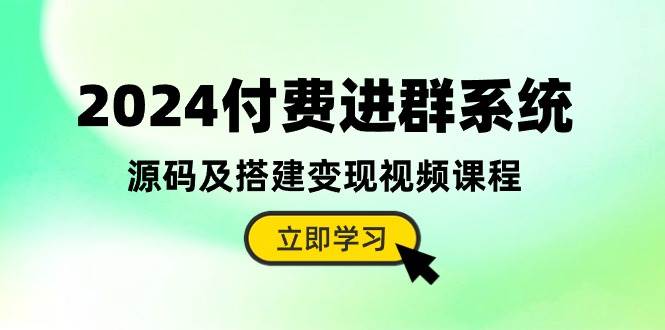 2024付费进群系统，源码及搭建变现视频课程（教程+源码）网创吧-网创项目资源站-副业项目-创业项目-搞钱项目创业吧