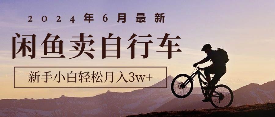 2024年6月最新闲鱼卖自行车，新手小白轻松月入3w+项目网创吧-网创项目资源站-副业项目-创业项目-搞钱项目创业吧