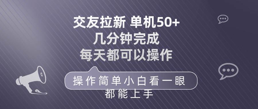交友拉新 单机50 操作简单 每天都可以做 轻松上手网创吧-网创项目资源站-副业项目-创业项目-搞钱项目创业吧