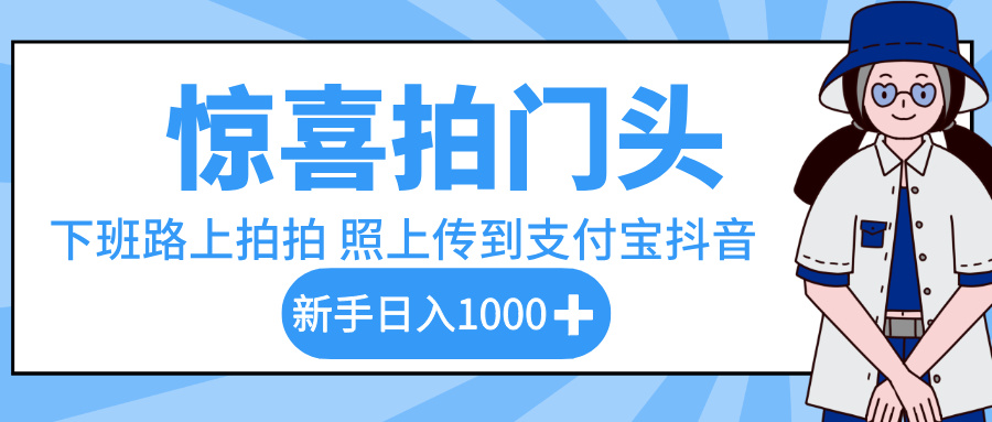 惊喜拍门头，下班路上拍拍照片，上传到支付宝和抖音新手日入 1000+网创吧-网创项目资源站-副业项目-创业项目-搞钱项目创业吧