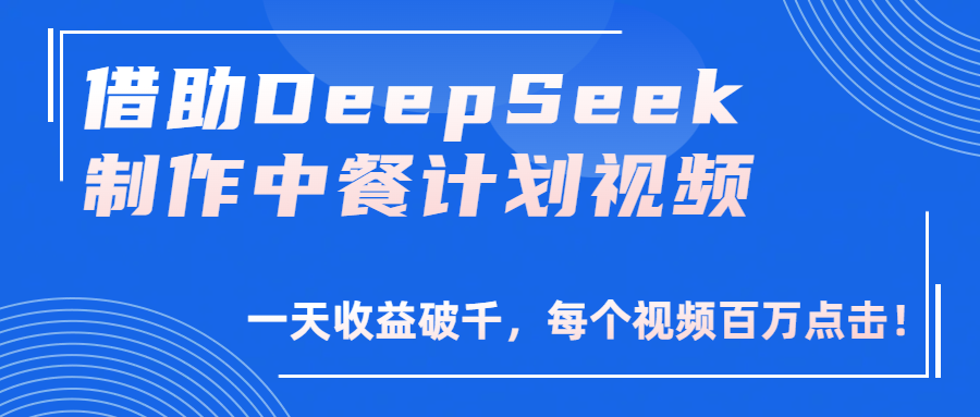 借助DeepSeek制作，中餐计划视频，一天收益破千，每个视频百万点击！网创吧-网创项目资源站-副业项目-创业项目-搞钱项目创业吧