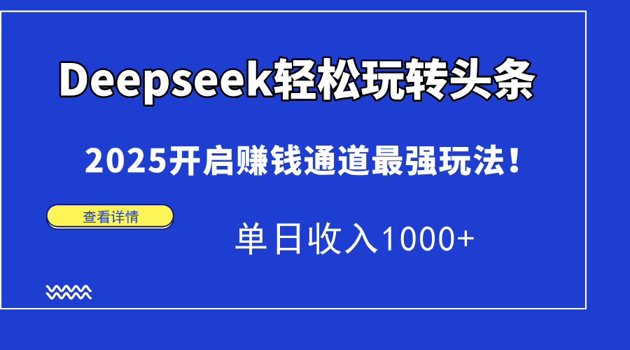 Deepseek轻松玩转头条，2025开启赚钱通道最强玩法！单日收入1000+网创吧-网创项目资源站-副业项目-创业项目-搞钱项目创业吧