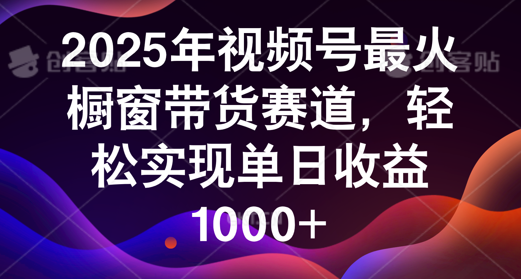 2025年视频号最火橱窗带货赛道，轻松实现单日收益1000+网创吧-网创项目资源站-副业项目-创业项目-搞钱项目创业吧