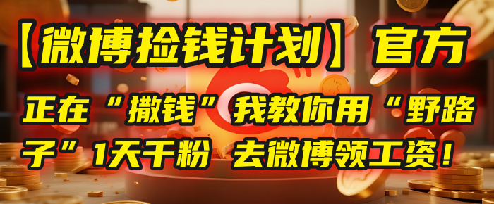 【微博捡钱计划】官方正在“撒钱”，我教你用“野路子”1天千粉，去微博领工资！网创吧-网创项目资源站-副业项目-创业项目-搞钱项目创业吧