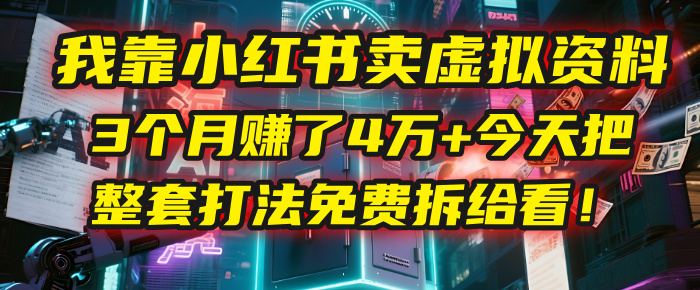 我靠“小红书卖虚拟资料”，3个月赚了4万+，今天把整套打法免费拆给你看！网创吧-网创项目资源站-副业项目-创业项目-搞钱项目创业吧