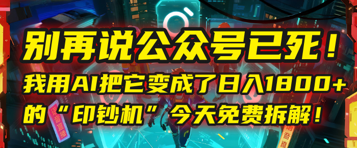 别再说公众号已死！我用AI把它变成了日入1800+的“印钞机”，今天免费拆解！网创吧-网创项目资源站-副业项目-创业项目-搞钱项目创业吧