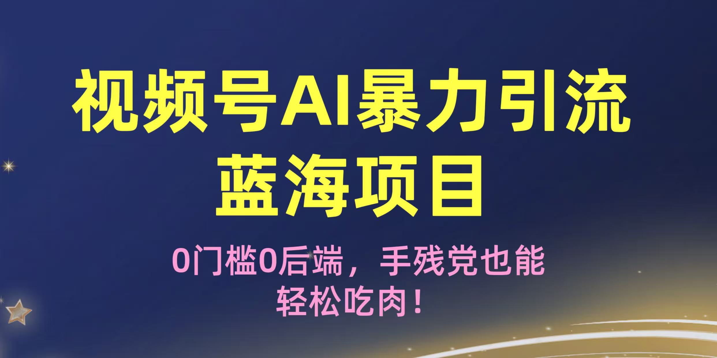 疯传！视频号AI暴力引流蓝海项目，0门槛0后端，手残党也能轻松吃肉！网创吧-网创项目资源站-副业项目-创业项目-搞钱项目创业吧