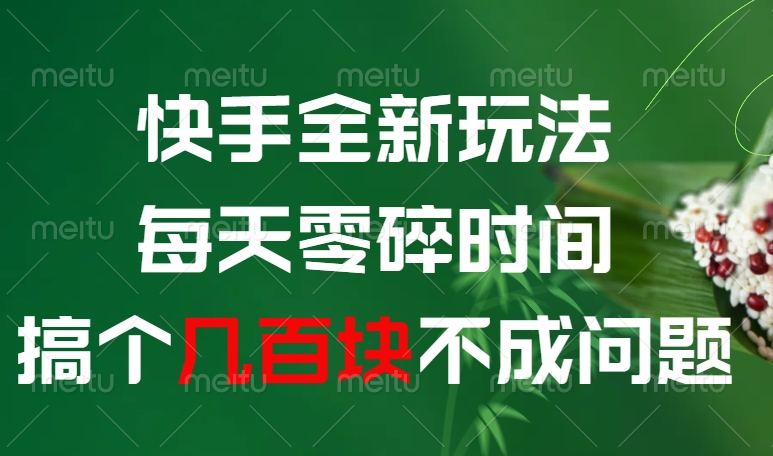 快手全新0撸玩法，每天零碎时间，搞个几百块不成问题网创吧-网创项目资源站-副业项目-创业项目-搞钱项目创业吧