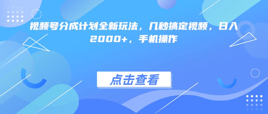 视频号分成计划全新玩法，几秒搞定视频，日入2000+，手机操作网创吧-网创项目资源站-副业项目-创业项目-搞钱项目创业吧
