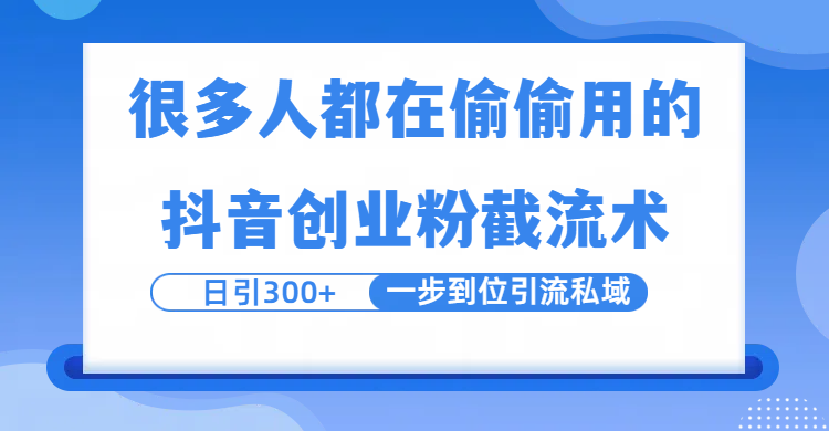很多人都在偷偷用的抖音创业粉截留术，日引300+，一步到位引流到私域网创吧-网创项目资源站-副业项目-创业项目-搞钱项目创业吧