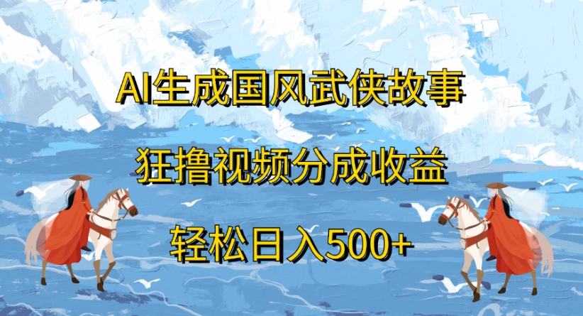 ai生成国风武侠故事狂撸视频分成收益轻松日入500+网创吧-网创项目资源站-副业项目-创业项目-搞钱项目创业吧
