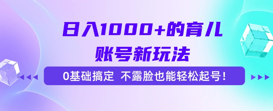 日入1000+的育儿账号新玩法，0基础搞定，不露脸也能轻松起号！网创吧-网创项目资源站-副业项目-创业项目-搞钱项目创业吧