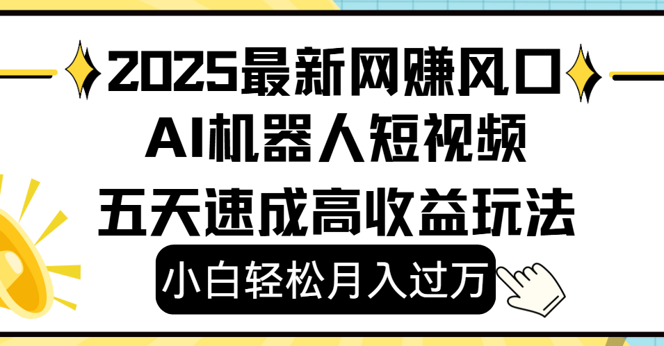2025最新网赚变现风口，Ai 机器人短视频，小白轻松月入过万，五天速成高收益玩法网创吧-网创项目资源站-副业项目-创业项目-搞钱项目创业吧