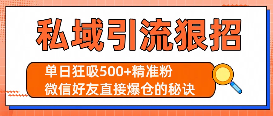 私域引流狠招：单日狂吸500+精准粉，微信好友直接爆仓的秘诀网创吧-网创项目资源站-副业项目-创业项目-搞钱项目创业吧
