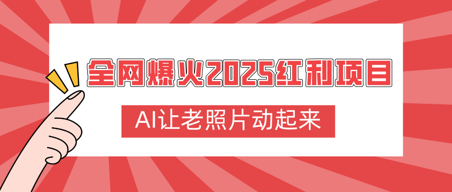 全网爆火2025红利项目，AI让老照片动起来，新手也能快速上手网创吧-网创项目资源站-副业项目-创业项目-搞钱项目创业吧